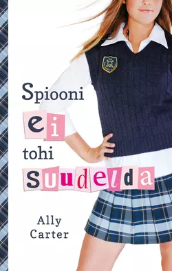 Gallagheri tüdrukud 1: Spiooni ei tohi suudelda, Ally Carter