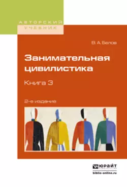 Занимательная цивилистика в 3 кн. Книга 3 2-е изд. Учебное пособие для вузов, Вадим Белов