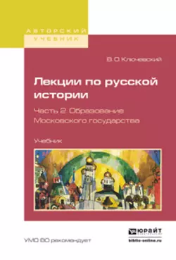 Лекции по русской истории в 3 ч. Часть 2. Образование московского государства. Учебник для вузов Василий Ключевский