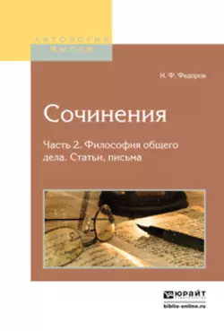 Сочинения в 2 ч. Часть 2. Философия общего дела. Статьи, письма 2-е изд., испр. и доп, Николай Федоров