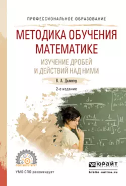 Методика обучения математике. Изучение дробей и действий над ними 2-е изд., испр. и доп. Учебное пособие для СПО, Виктор Далингер