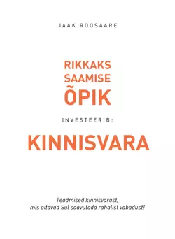 Kinnisvaraga rikkaks saamise õpik.Teadmised kinnisvarast, mis aitavad sul saavutada rahalist vabadust!, Jaak Roosaare