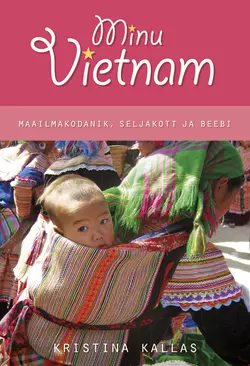 Minu Vietnam. Maailmakodanik, seljakott ja beebi., Kristina Kallas