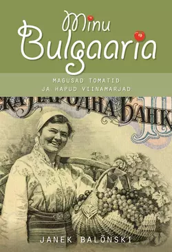 Minu Bulgaaria. Magusad tomatid ja hapud viinamarjad, Janek Balõnski