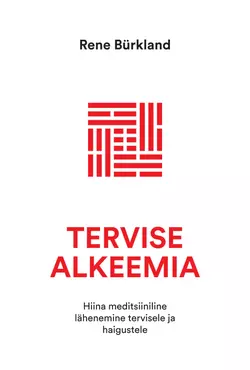 Tervise alkeemia. Hiina meditsiiniline lähenemine tervisele ja haigustele, Rene Bürkland