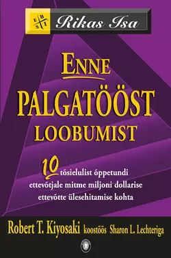 Enne palgatööst loobumist. 10 tõsielulist õppetundi algajale ettevõtjale, kel kavatsus palgatöölisest ettevõtja staatusesse tõusta., Роберт Кийосаки