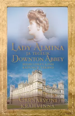 Lady Almina ja tegelik Downton Abbey, Carnarvoni Krahvinna