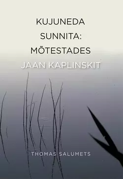 Kujuneda sunnita. Mõistmaks Jaan Kaplinskit, Thomas Salumets