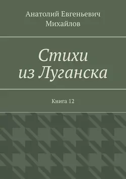 Стихи из Луганска. Книга 12, Анатолий Михайлов