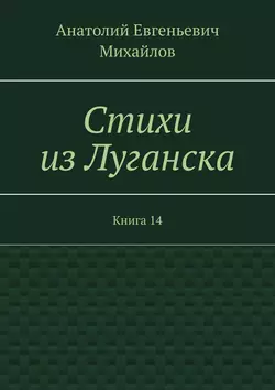 Стихи из Луганска. Книга 14, Анатолий Михайлов