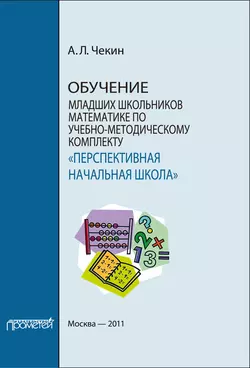 Обучение младших школьников математике по учебно-методическому комплекту «Перспективная начальная школа», Александр Чекин