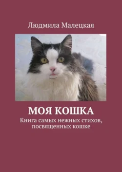 Моя кошка. Книга самых нежных стихов, посвященных кошке, Людмила Малецкая