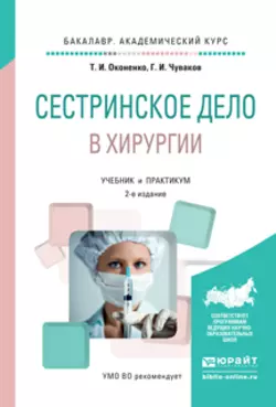 Сестринское дело в хирургии 2-е изд., испр. и доп. Учебник и практикум для академического бакалавриата, Геннадий Чуваков