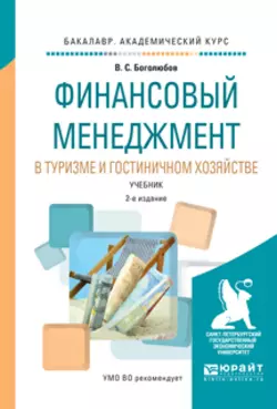 Финансовый менеджмент в туризме и гостиничном хозяйстве 2-е изд., испр. и доп. Учебник для академического бакалавриата, Валерий Боголюбов