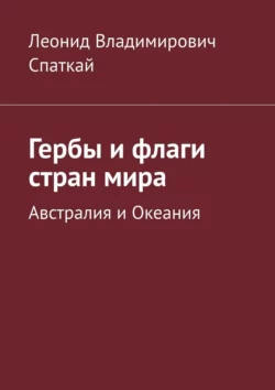 Гербы и флаги стран мира. Австралия и Океания, Леонид Спаткай