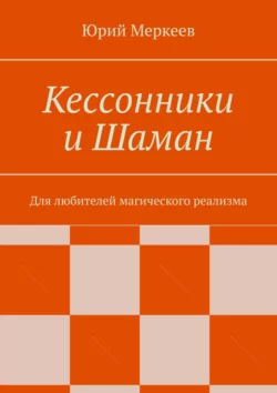 Кессонники и Шаман. Для любителей магического реализма, Юрий Меркеев