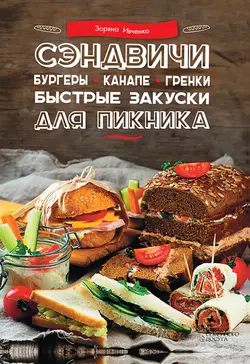 Сэндвичи, бургеры, канапе, гренки. Быстрые закуски для пикника, Зоряна Ивченко