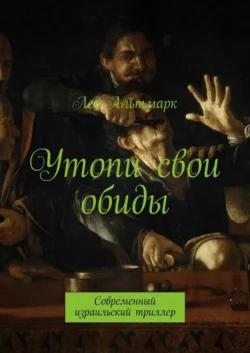 Утопи свои обиды. Современный израильский триллер, Лев Альтмарк