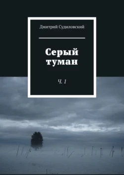 Серый туман. Ч. 1, Дмитрий Судиловский