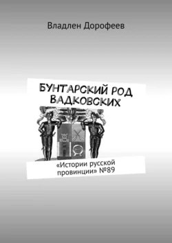 Бунтарский род Вадковских. «Истории русской провинции» №89, Владлен Дорофеев