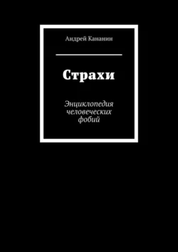 Страхи. Энциклопедия человеческих фобий, Андрей Кананин