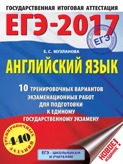 ЕГЭ-2017. Английский язык. 10 тренировочных вариантов экзаменационных работ для подготовки к единому государственному экзамену, Елена Музланова