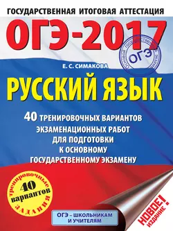 ОГЭ-2017. Русский язык. 40 тренировочных вариантов экзаменационных работ для подготовки к основному государственному экзамену, Елена Симакова