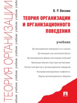 Теория организации и организационного поведения. Учебник Владимир Веснин