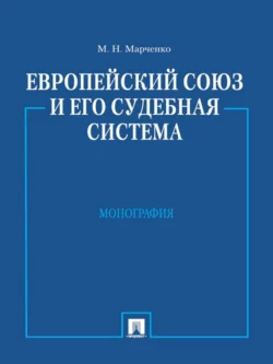 Европейский союз и его судебная система. Монография, Михаил Марченко