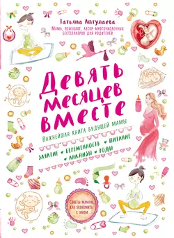 Девять месяцев вместе. Важнейшая книга будущей мамы, Татьяна Аптулаева