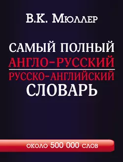 Самый полный англо-русский русско-английский словарь с современной транскрипцией. Около 500 000 слов Владимир Мюллер