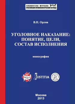 Уголовное наказание: понятие, цели, состав исполнения. Монография, Владислав Орлов