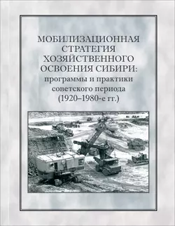 Мобилизационная стратегия хозяйственного освоения Сибири. Программы и практики советского периода (1920-1980-е гг.), Коллектив авторов