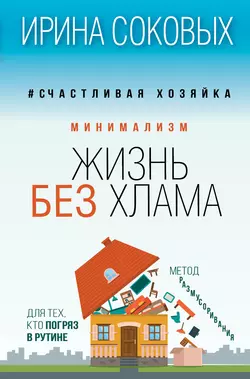 Минимализм. Жизнь без хлама, Ирина Соковых