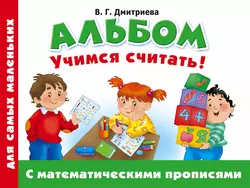 Альбом для самых маленьких. Учимся считать! С математическими прописями, Валентина Дмитриева