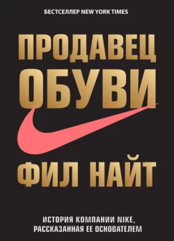 Продавец обуви. История компании Nike, рассказанная ее основателем, Фил Найт