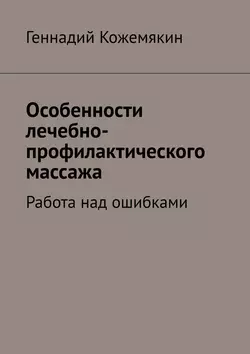 Особенности лечебно-профилактического массажа. Работа над ошибками, Геннадий Кожемякин