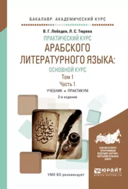 Практический курс арабского литературного языка: основной курс в 2 т. Том 1 в 2 ч. Часть 1 2-е изд., испр. и доп. Учебник и практикум для академического бакалавриата, Виталий Лебедев