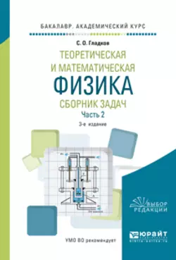 Теоретическая и математическая физика. Сборник задач в 2 ч. Часть 2 3-е изд., пер. и доп. Учебное пособие для академического бакалавриата, Сергей Гладков