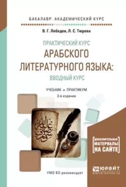 Практический курс арабского литературного языка: вводный курс 3-е изд., испр. и доп. Учебник и практикум для академического бакалавриата, Виталий Лебедев