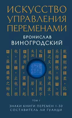 Искусство управления переменами. Том 1. Знаки Книги Перемен 1–30, Бронислав Виногродский