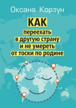 Как переехать в другую страну и не умереть от тоски по родине, Оксана Корзун