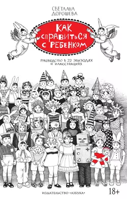 Как справиться с ребенком. Руководство в 22 эпизодах и иллюстрациях, Светлана Дорошева