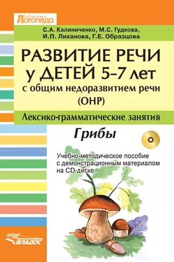 Развитие речи у детей 5-7 лет с общим недоразвитием речи (ОНР). Лексико-грамматические занятия. Грибы. Учебно-методическое пособие Светлана Калиниченко и Марина Гудкова