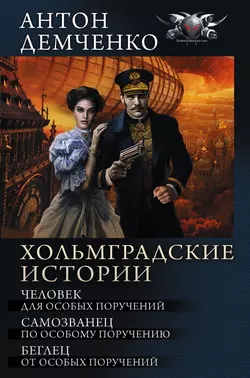 Хольмградские истории: Человек для особых поручений. Самозванец по особому поручению. Беглец от особых поручений (сборник), Антон Демченко