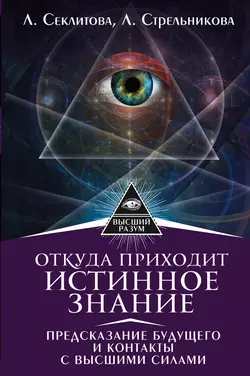 Откуда приходит истинное Знание. Предсказание будущего и контакты с Высшими силами, Лариса Секлитова