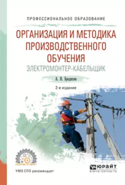 Организация и методика производственного обучения. Электромонтер-кабельщик 2-е изд., испр. и доп. Учебное пособие для СПО, Алексей Бредихин