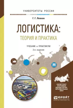 Логистика: теория и практика 2-е изд., испр. и доп. Учебник и практикум для вузов, Григорий Левкин