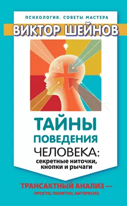 Тайны поведения человека: секретные ниточки, кнопки и рычаги. Трансактный анализ – просто, понятно, интересно, Виктор Шейнов