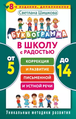 Буквограмма. В школу с радостью. Коррекция и развитие письменной и устной речи. От 5 до 14 лет, Светлана Шишкова